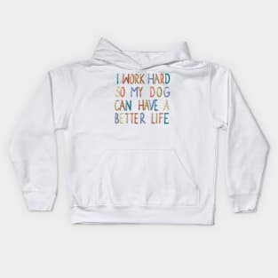 I work hard so my dog can have a better life Kids Hoodie